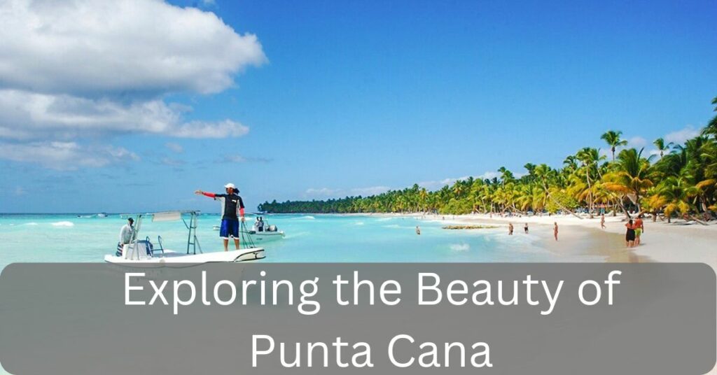 Exploring the Beauty of Punta Cana