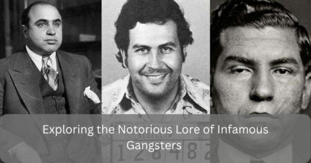 Exploring the Notorious Lore of Infamous Gangsters