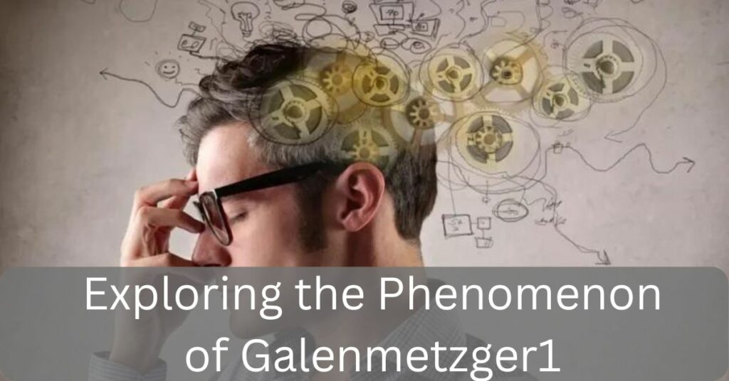 Exploring the Phenomenon of Galenmetzger1