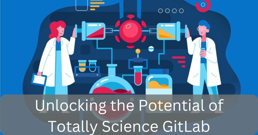 Unlocking the Potential of Totally Science GitLab