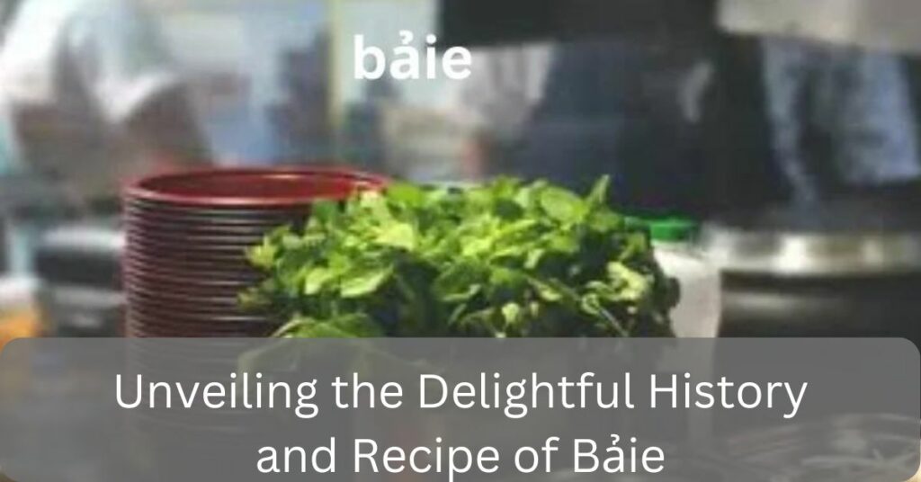 Unveiling the Delightful History and Recipe of Bảie