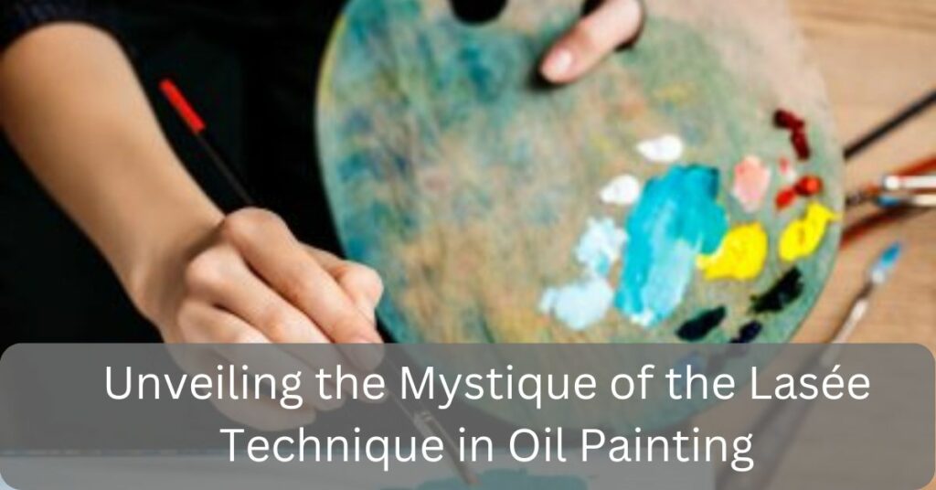 Unveiling the Mystique of the Lasée Technique in Oil Painting