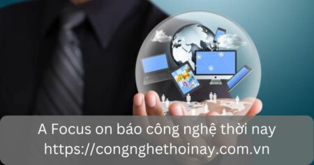 A Focus on báo công nghệ thời nay httpscongnghethoinay.com.vn